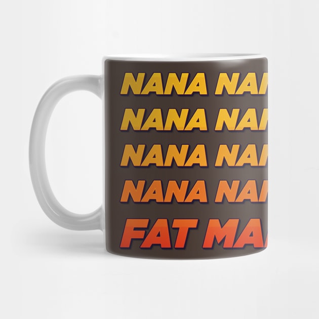 Nana nana fat man! by ScottyWalters